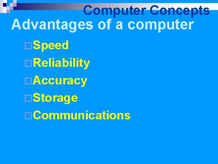 Computer Concepts Advantages of a computer ¨Speed ¨Reliability ¨Accuracy ¨Storage ¨Communications 