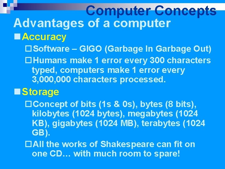 Computer Concepts Advantages of a computer n Accuracy ¨Software – GIGO (Garbage In Garbage