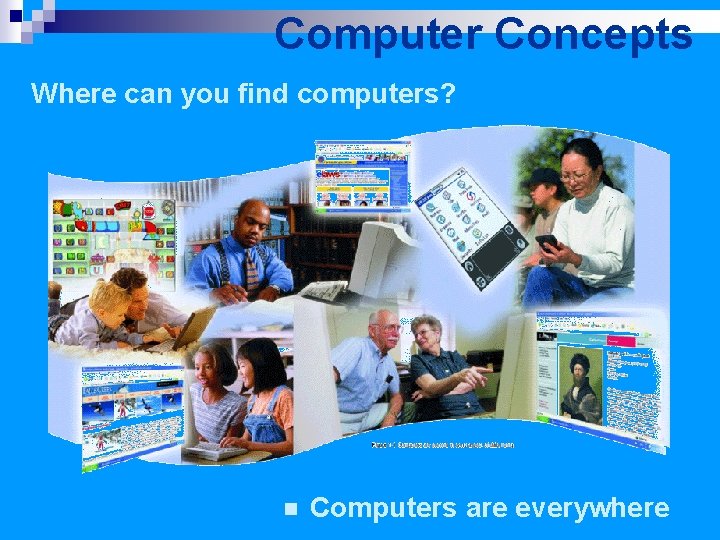 Computer Concepts Where can you find computers? n Computers are everywhere 