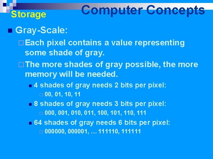 Storage n Computer Concepts Gray-Scale: ¨ Each pixel contains a value representing some shade