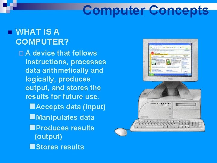 Computer Concepts n WHAT IS A COMPUTER? ¨A device that follows instructions, processes data
