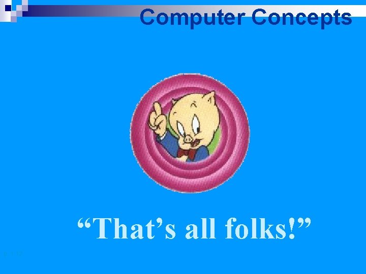 Computer Concepts “That’s all folks!” p. 1. 12 