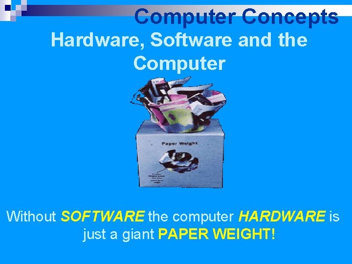 Computer Concepts Hardware, Software and the Computer Without SOFTWARE the computer HARDWARE is just