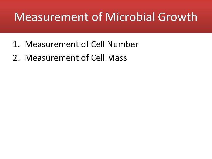 Measurement of Microbial Growth 1. Measurement of Cell Number 2. Measurement of Cell Mass