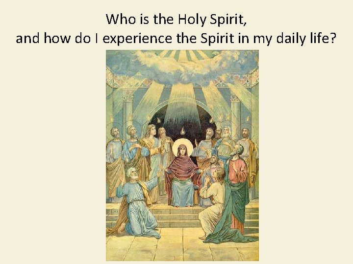 Who is the Holy Spirit, and how do I experience the Spirit in my