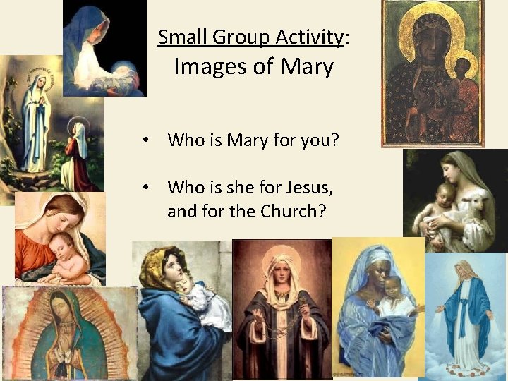 Small Group Activity: Images of Mary • Who is Mary for you? • Who
