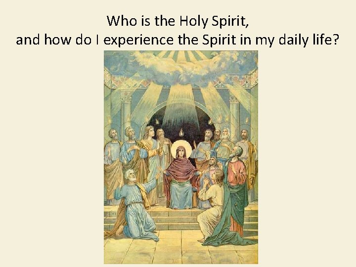 Who is the Holy Spirit, and how do I experience the Spirit in my