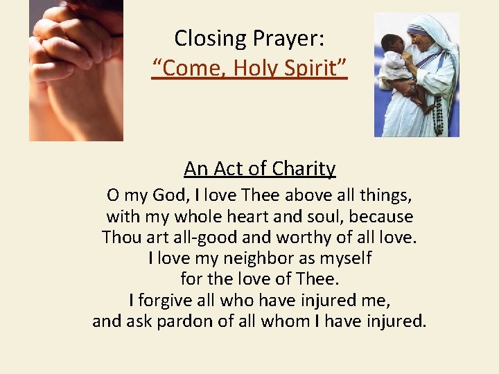 Closing Prayer: “Come, Holy Spirit” An Act of Charity O my God, I love