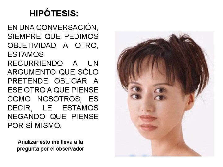 HIPÓTESIS: EN UNA CONVERSACIÓN, SIEMPRE QUE PEDIMOS OBJETIVIDAD A OTRO, ESTAMOS RECURRIENDO A UN
