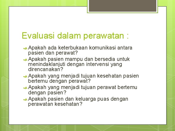 Evaluasi dalam perawatan : Apakah ada keterbukaan komunikasi antara pasien dan perawat? Apakah pasien