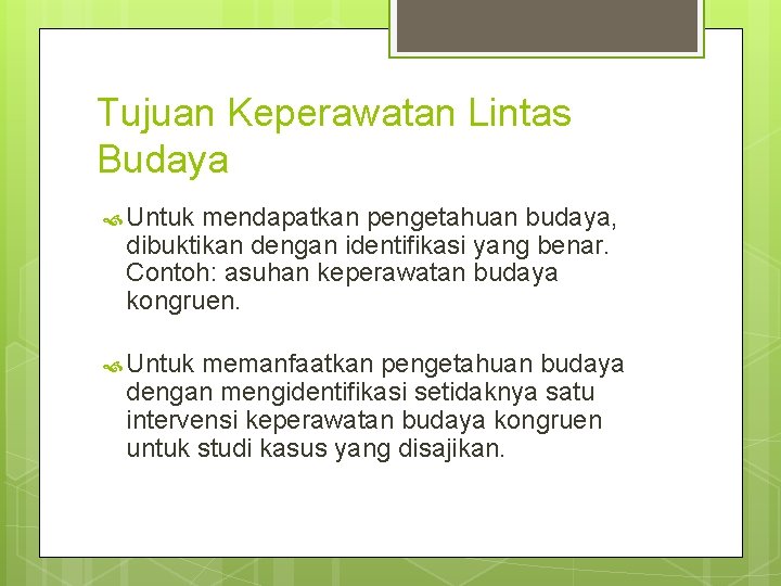 Tujuan Keperawatan Lintas Budaya Untuk mendapatkan pengetahuan budaya, dibuktikan dengan identifikasi yang benar. Contoh: