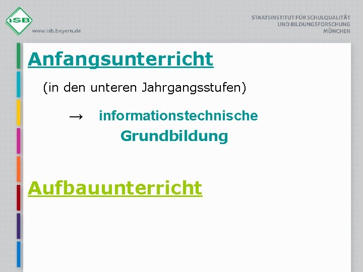 Anfangsunterricht (in den unteren Jahrgangsstufen) → informationstechnische Grundbildung Aufbauunterricht 