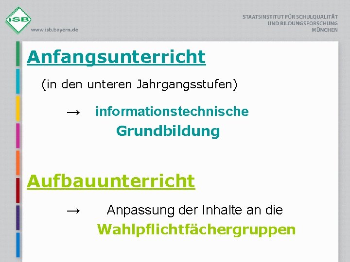 Anfangsunterricht (in den unteren Jahrgangsstufen) → informationstechnische Grundbildung Aufbauunterricht → Anpassung der Inhalte an