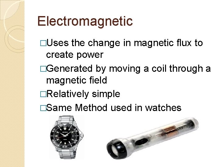 Electromagnetic �Uses the change in magnetic flux to create power �Generated by moving a