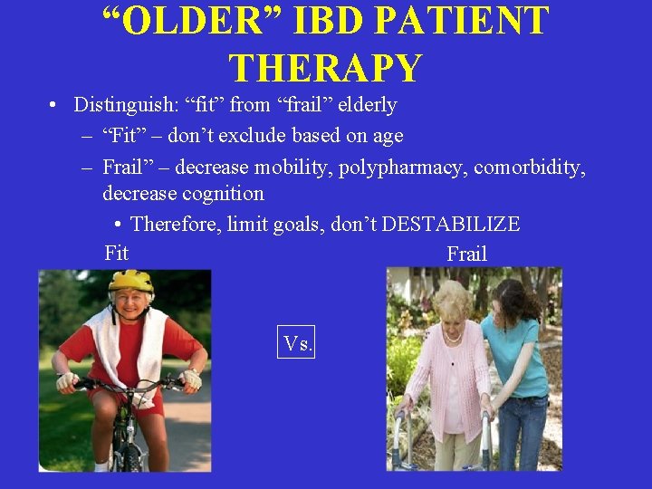 “OLDER” IBD PATIENT THERAPY • Distinguish: “fit” from “frail” elderly – “Fit” – don’t “OLDER” IBD PATIENT THERAPY • Distinguish: “fit” from “frail” elderly – “Fit” – don’t