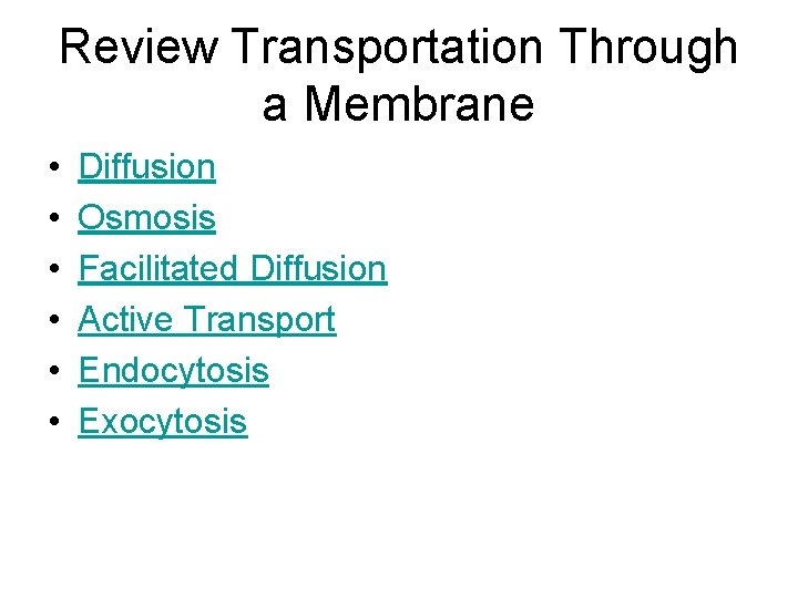 Review Transportation Through a Membrane • • • Diffusion Osmosis Facilitated Diffusion Active Transport