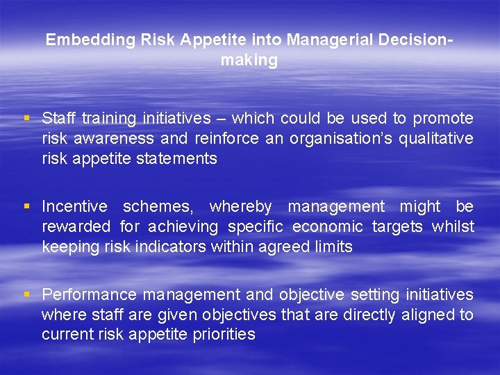 Embedding Risk Appetite into Managerial Decisionmaking § Staff training initiatives – which could be