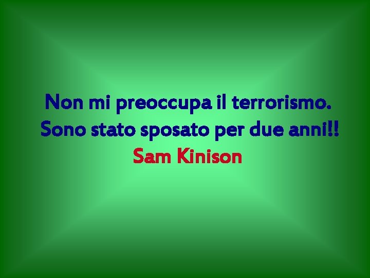 Non mi preoccupa il terrorismo. Sono stato sposato per due anni!! Sam Kinison 