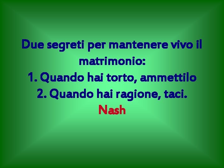 Due segreti per mantenere vivo il matrimonio: 1. Quando hai torto, ammettilo 2. Quando