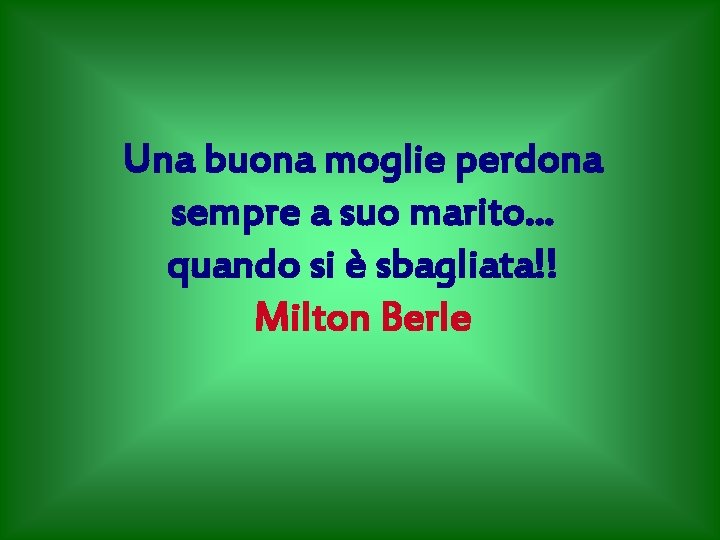 Una buona moglie perdona sempre a suo marito. . . quando si è sbagliata!!