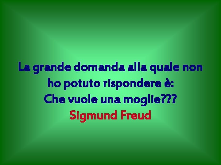 La grande domanda alla quale non ho potuto rispondere è: Che vuole una moglie?