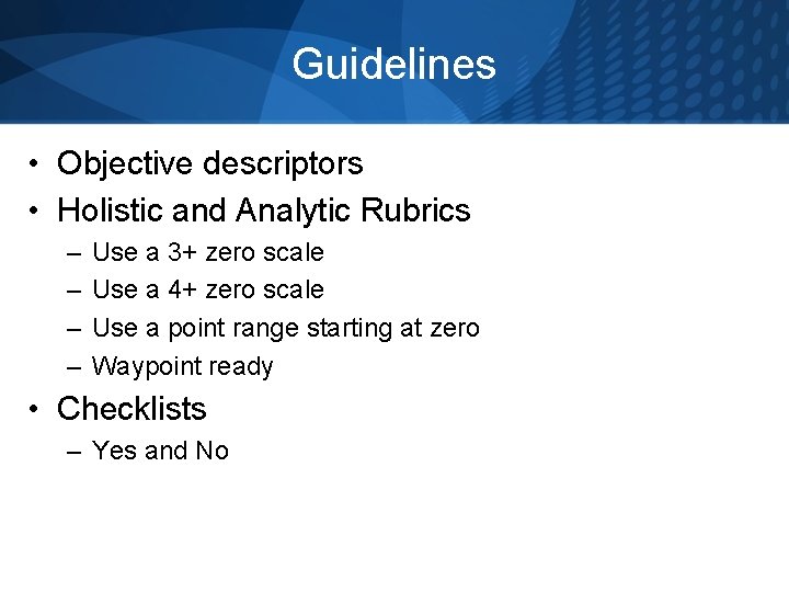 Guidelines • Objective descriptors • Holistic and Analytic Rubrics – – Use a 3+
