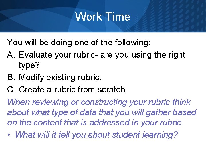 Work Time You will be doing one of the following: A. Evaluate your rubric-