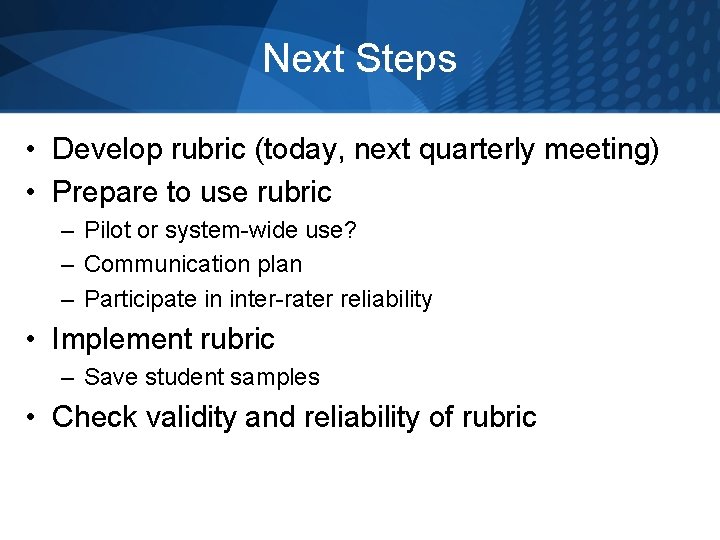 Next Steps • Develop rubric (today, next quarterly meeting) • Prepare to use rubric