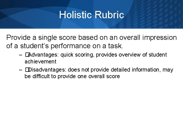 Holistic Rubric Provide a single score based on an overall impression of a student’s