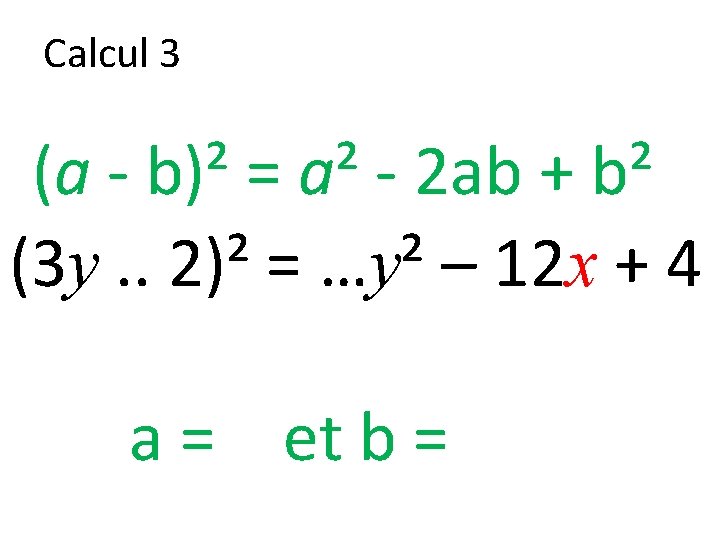 Calcul 3 (a - b)² = a² - 2 ab + b² (3 y.