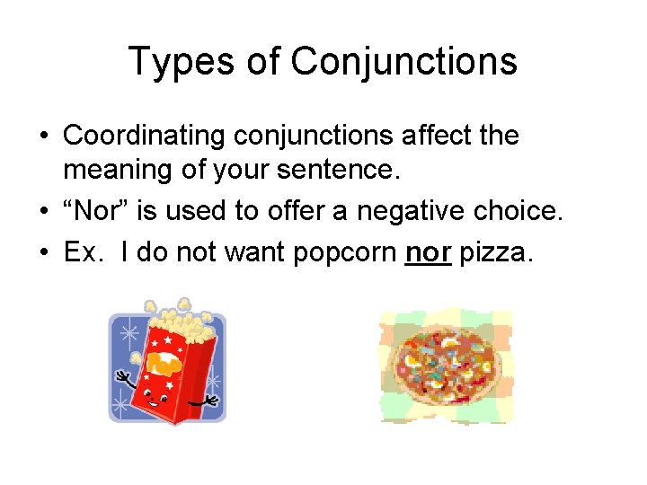 Types of Conjunctions • Coordinating conjunctions affect the meaning of your sentence. • “Nor”