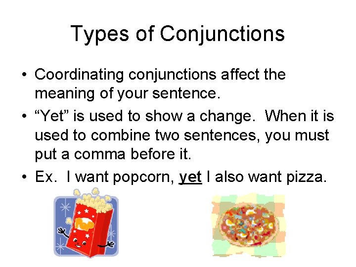 Types of Conjunctions • Coordinating conjunctions affect the meaning of your sentence. • “Yet”