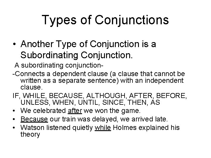 Types of Conjunctions • Another Type of Conjunction is a Subordinating Conjunction. A subordinating