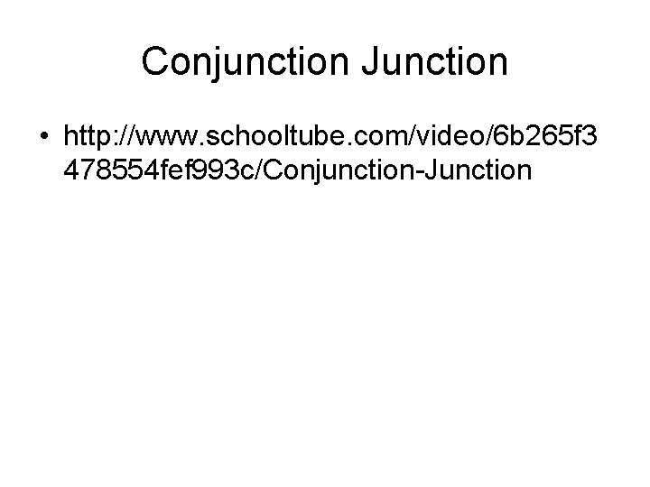 Conjunction Junction • http: //www. schooltube. com/video/6 b 265 f 3 478554 fef 993
