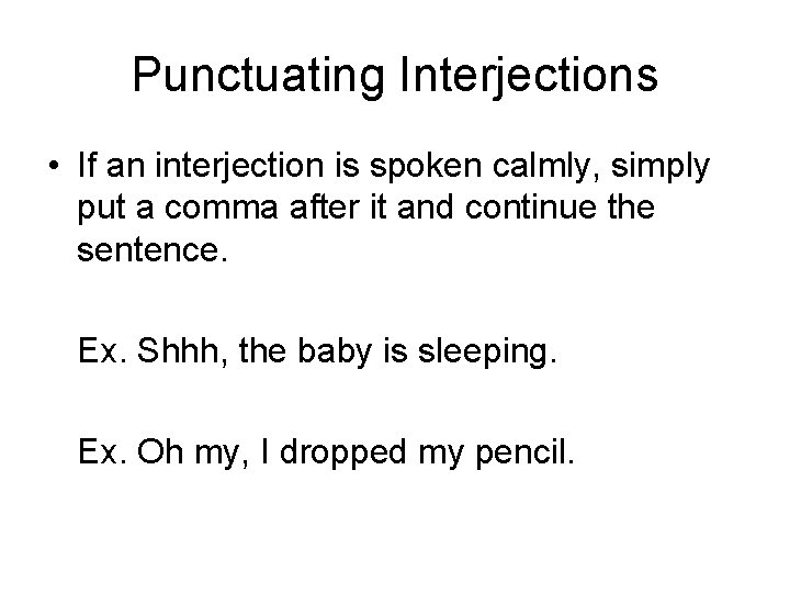 Punctuating Interjections • If an interjection is spoken calmly, simply put a comma after