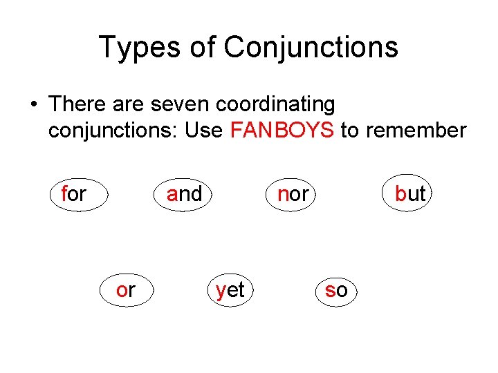 Types of Conjunctions • There are seven coordinating conjunctions: Use FANBOYS to remember for