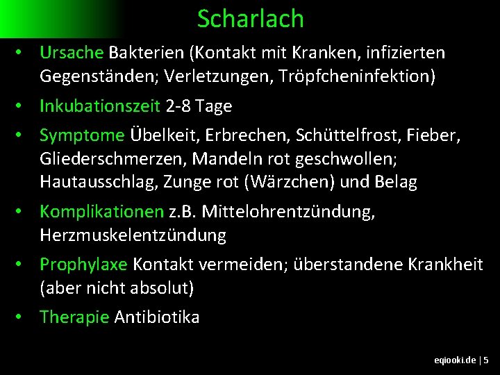 Scharlach • Ursache Bakterien (Kontakt mit Kranken, infizierten Gegenständen; Verletzungen, Tröpfcheninfektion) • Inkubationszeit 2