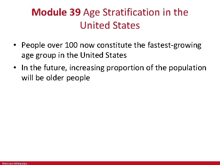 Module 39 Age Stratification in the United States • People over 100 now constitute