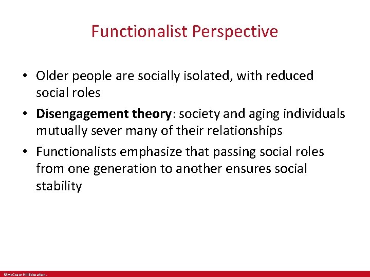 Functionalist Perspective • Older people are socially isolated, with reduced social roles • Disengagement