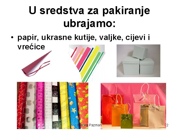 U sredstva za pakiranje ubrajamo: • papir, ukrasne kutije, valjke, cijevi i vrećice Blanka