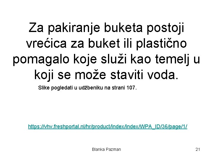 Za pakiranje buketa postoji vrećica za buket ili plastično pomagalo koje služi kao temelj