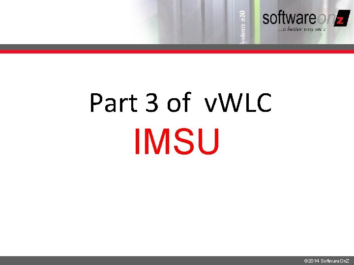 Part 3 of v. WLC IMSU © 2014 Software. On. Z 