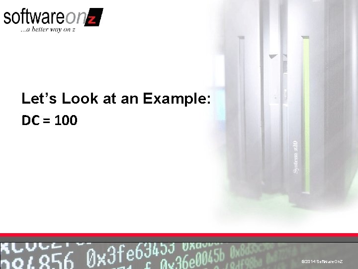 Let’s Look at an Example: DC = 100 © 2014 Software. On. Z ©