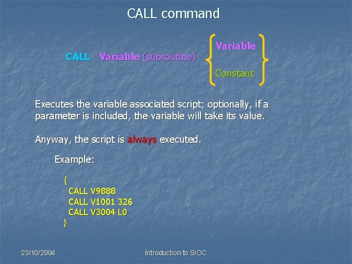 CALL command CALL Variable (subroutine) Variable Constant Executes the variable associated script; optionally, if