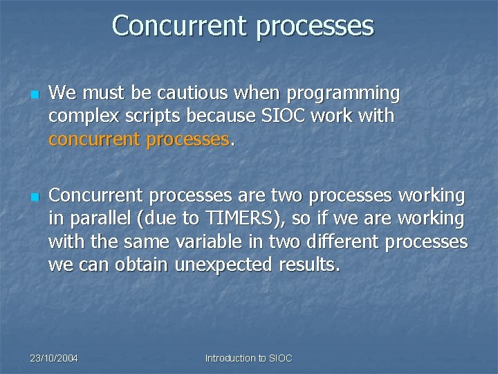 Concurrent processes n n We must be cautious when programming complex scripts because SIOC