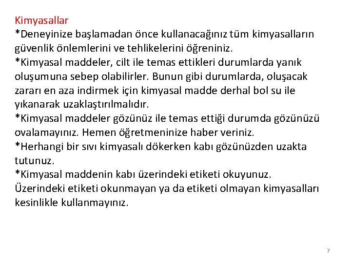 Kimyasallar *Deneyinize başlamadan önce kullanacağınız tüm kimyasalların güvenlik önlemlerini ve tehlikelerini öğreniniz. *Kimyasal maddeler,