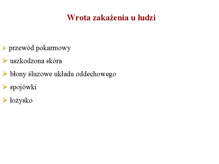 Wrota zakażenia u ludzi Ø przewód pokarmowy Ø uszkodzona skóra Ø błony śluzowe układu