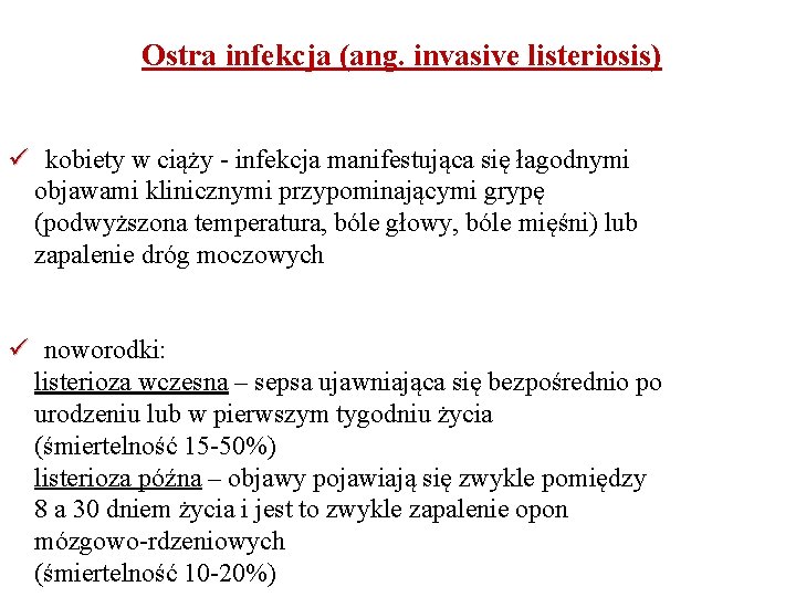  Ostra infekcja (ang. invasive listeriosis) ü kobiety w ciąży - infekcja manifestująca się