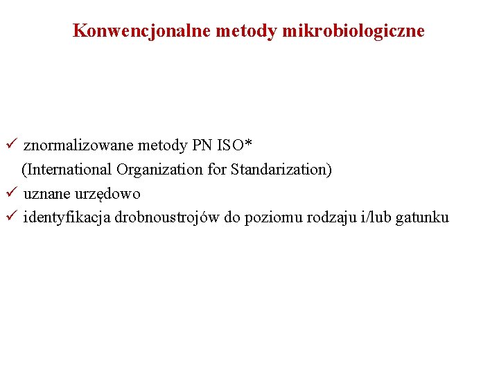 Konwencjonalne metody mikrobiologiczne ü znormalizowane metody PN ISO* (International Organization for Standarization) ü uznane