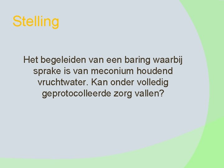 Stelling Het begeleiden van een baring waarbij sprake is van meconium houdend vruchtwater. Kan